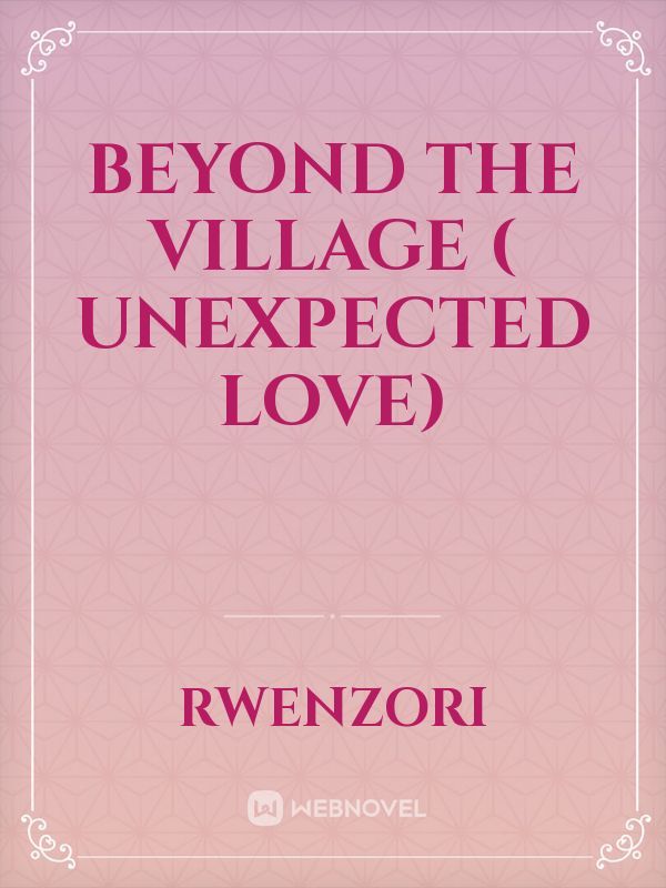 Beyond The Village ( Unexpected Love)