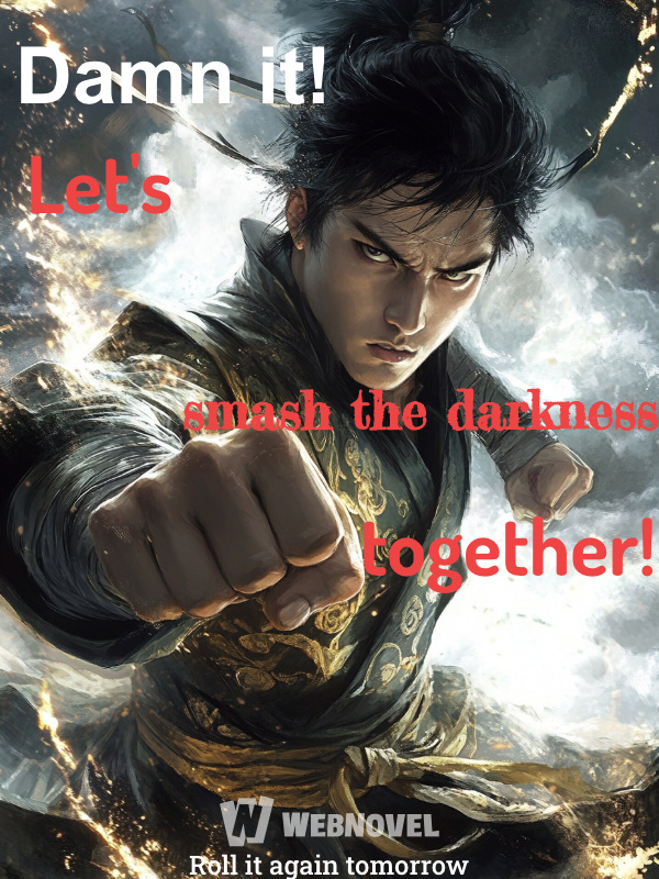 Damn it! Let's smash the darkness together!