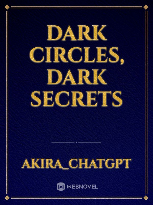 Dark circles, Dark secrets