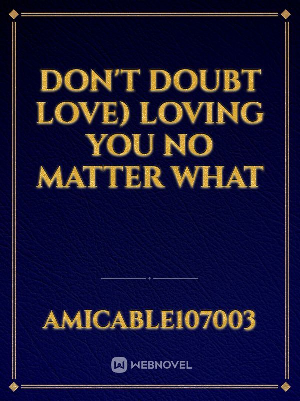 DON'T DOUBT LOVE) loving you no matter what