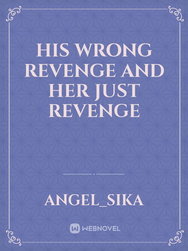 His wrong revenge and her just revenge