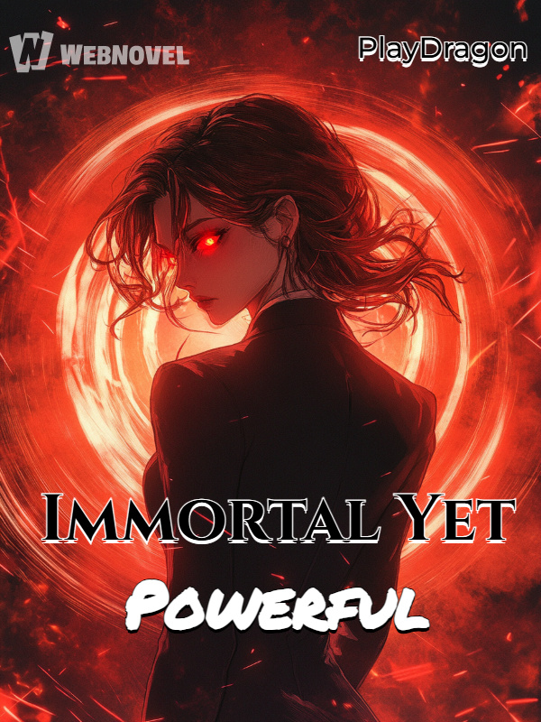 Immortal Yet Powerful