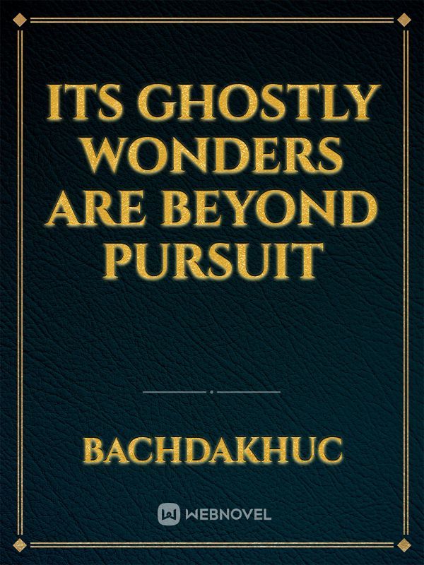 Its Ghostly Wonders Are Beyond Pursuit