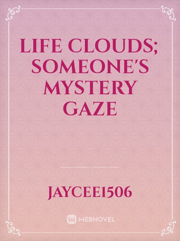 Life Clouds; Someone's Mystery Gaze