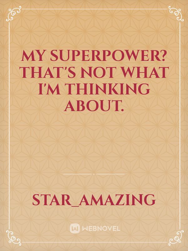 My superpower? That's not what I'm thinking about.