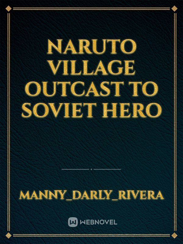 Naruto village outcast to Soviet hero