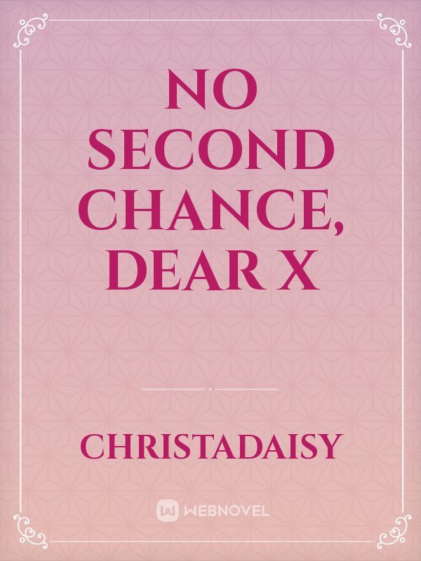 No Second Chance, Dear X