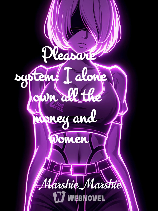 Pleasure system: I alone own all the money and women