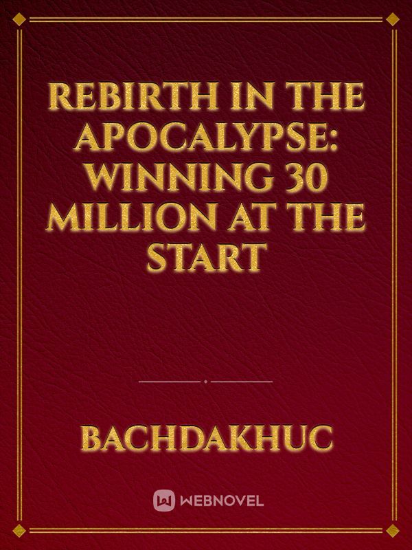 Rebirth in the Apocalypse: Winning 30 Million at the Start