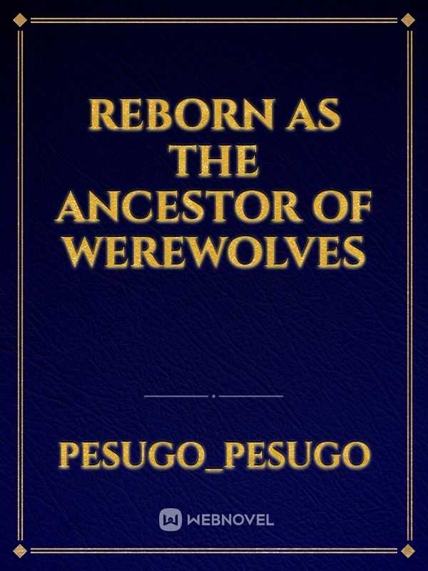 Reborn as the Ancestor of Werewolves