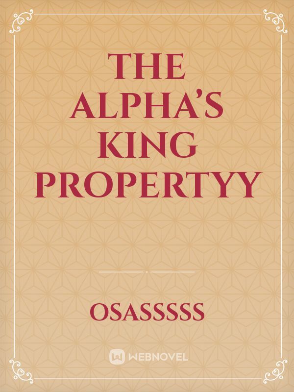 The Alpha’s King Propertyy