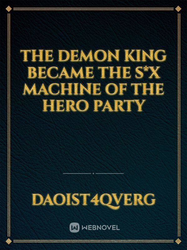 The Demon King Became the S*x Machine of the Hero Party