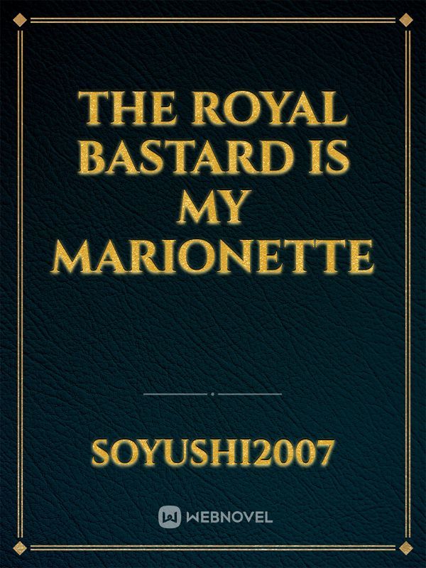 The royal bastard is my marionette