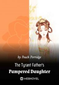 The Tyrant Father s Pampered Daughter