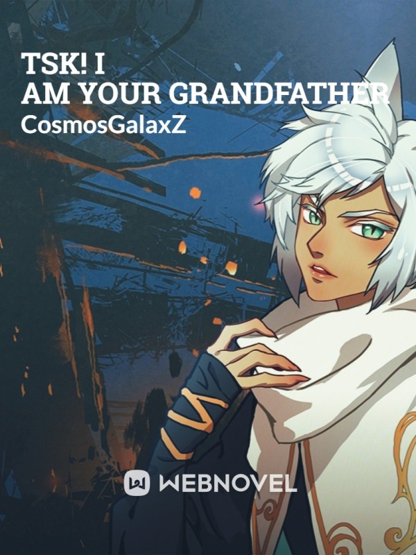 Tsk! I am your Grandfather