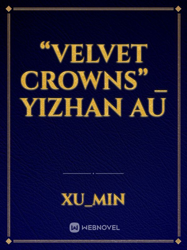 “Velvet Crowns” _ YIZHAN AU