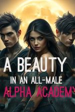 A Beauty In An All-Male Alpha Academy