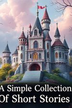 A Simple Collection Of Short Stories