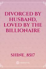 Divorced by Husband, Loved by the Billionaire