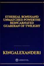 Ethereal Bondsand Unmatched PowerThe Reincarnated Guardian of Twilight