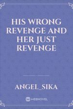 His wrong revenge and her just revenge