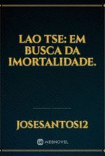 Lao Tse: Em busca da imortalidade.