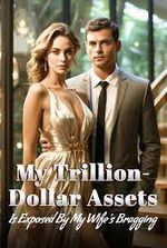 My Trillion-Dollar Assets is Exposed by My Wife s Bragging!