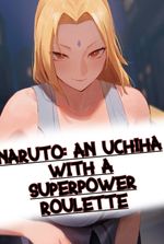 Naruto: An Uchiha With A Superpower Roulette