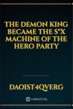 The Demon King Became the S*x Machine of the Hero Party