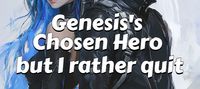 Genesis's Chosen Hero but I rather quit